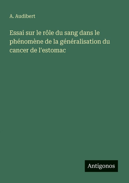 Essai sur le rï¿½le du sang dans phï¿½nomï¿½ne de la gï¿½nï¿½ralisation cancer l'estomac