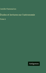 Title: ï¿½tudes et lectures sur l'astronomie: Tome 6, Author: Camille Flammarion