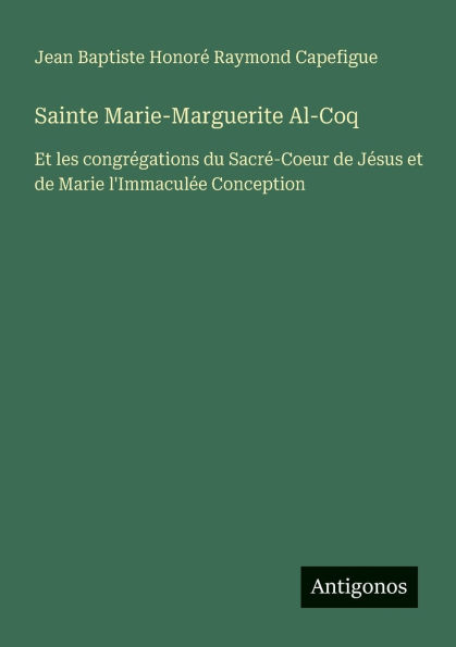 Sainte Marie-Marguerite Al-Coq: et les congrï¿½gations du Sacrï¿½-Coeur de Jï¿½sus Marie l'Immaculï¿½e Conception