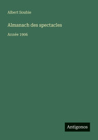 Title: Almanach des spectacles: Annï¿½e 1906, Author: Albert Soubie
