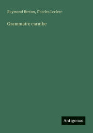 Title: Grammaire caraibe, Author: Charles-Gabriel Le Clerc