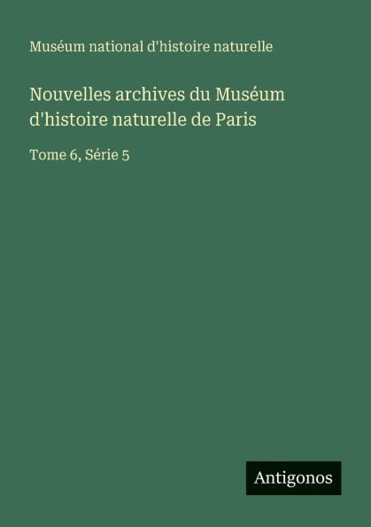 Nouvelles archives du Musï¿½um d'histoire naturelle de Paris: Tome 6, Sï¿½rie 5
