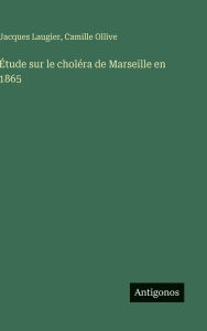 Title: ï¿½tude sur le cholï¿½ra de Marseille en 1865, Author: Jacques Laugier
