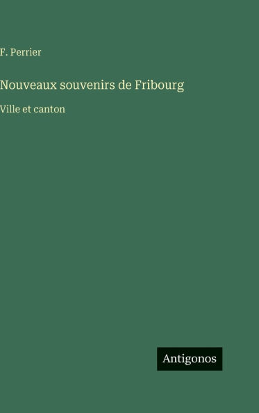 Nouveaux souvenirs de Fribourg: Ville et canton