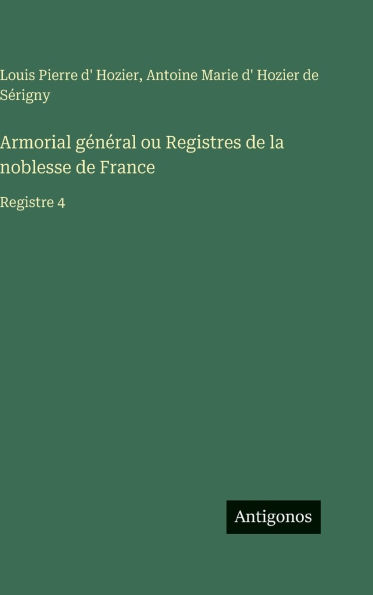 Armorial gÃ¯Â¿Â½nÃ¯Â¿Â½ral ou Registres de la noblesse de France: Registre 4