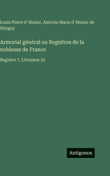 Armorial gÃ¯Â¿Â½nÃ¯Â¿Â½ral ou Registres de la noblesse de France: Registre 7, Livraison 25