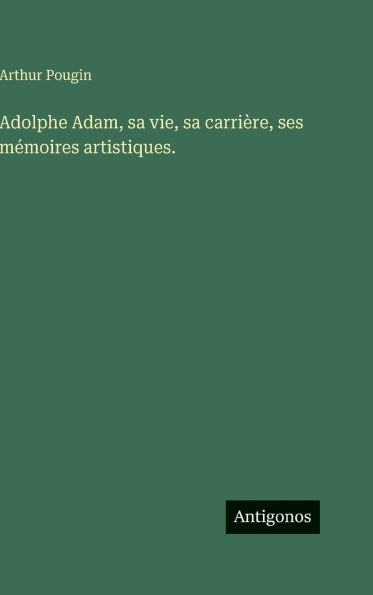 Adolphe Adam, sa vie, sa carriÃ¯Â¿Â½re, ses mÃ¯Â¿Â½moires artistiques.