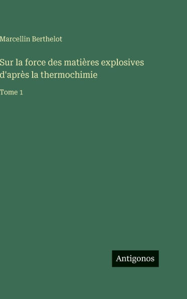 Sur la force des matiÃ¯Â¿Â½res explosives d'aprÃ¯Â¿Â½s la thermochimie: Tome 1