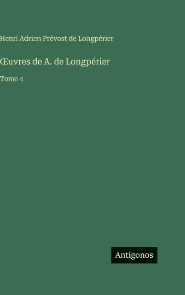 OEuvres de A. de LongpÃ¯Â¿Â½rier: Tome 4