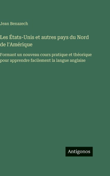 Les Ã¯Â¿Â½tats-Unis et autres pays du Nord de l'AmÃ¯Â¿Â½rique: Formant un nouveau cours pratique et thÃ¯Â¿Â½orique pour apprendre facilement la langue anglaise