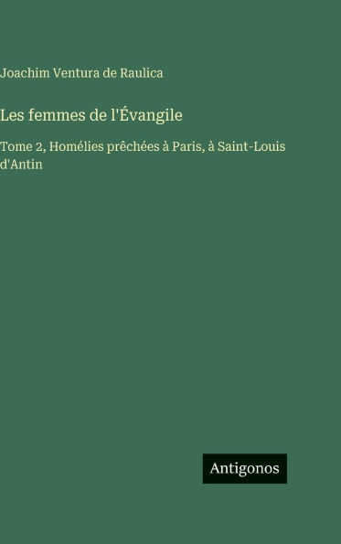 Les femmes de l'�vangile: Tome 2, Hom�lies pr�ch�es � Paris, � Saint-Louis d'Antin