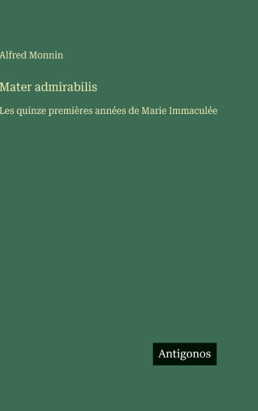 Mater admirabilis: Les quinze premiÃ¯Â¿Â½res annÃ¯Â¿Â½es de Marie ImmaculÃ¯Â¿Â½e