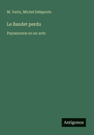 Title: Le Baudet perdu: Paysannerie en un acte, Author: Michel Delaporte