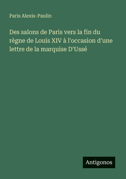 Des salons de Paris vers la fin du r�gne de Louis XIV � l'occasion d'une lettre de la marquise D'Uss�