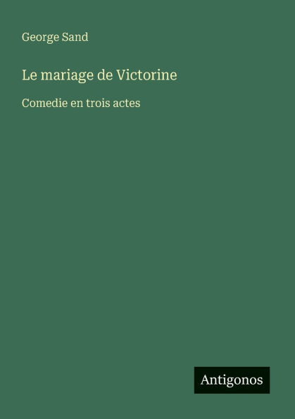 Le mariage de Victorine: Comedie en trois actes
