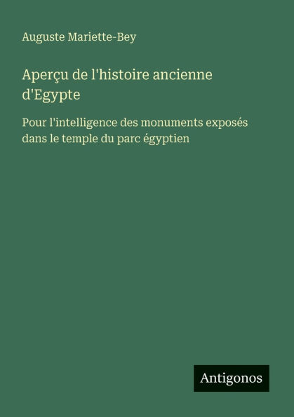 Aperï¿½u de l'histoire ancienne d'Egypte: Pour l'intelligence des monuments exposï¿½s dans le temple du parc ï¿½gyptien