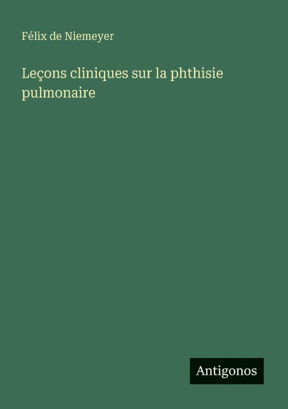 Leï¿½ons cliniques sur la phthisie pulmonaire