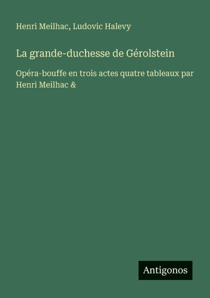 La grande-duchesse de G�rolstein: Op�ra-bouffe en trois actes quatre tableaux par Henri Meilhac &
