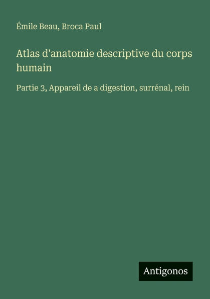 Atlas d'anatomie descriptive du corps humain: Partie 3, Appareil de a digestion, surrï¿½nal, rein