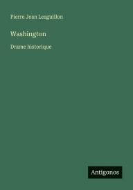 Title: Washington: Drame historique, Author: Pierre Jean Lesguillon