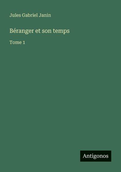 Bï¿½ranger et son temps: Tome 1