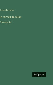 Title: Le succï¿½s du salon: Chansonnier, Author: Ernest LaVigne