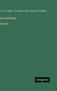 Title: Les extrï¿½mes: Lï¿½gende, Author: J T de Saint -Germain
