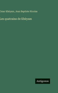 Title: Les quatrains de Khï¿½yam, Author: Omar Khïyam