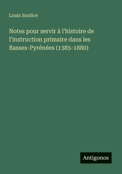 Notes pour servir Ã¯Â¿Â½ l'histoire de l'instruction primaire dans les Basses-PyrÃ¯Â¿Â½nÃ¯Â¿Â½es (1385-1880)