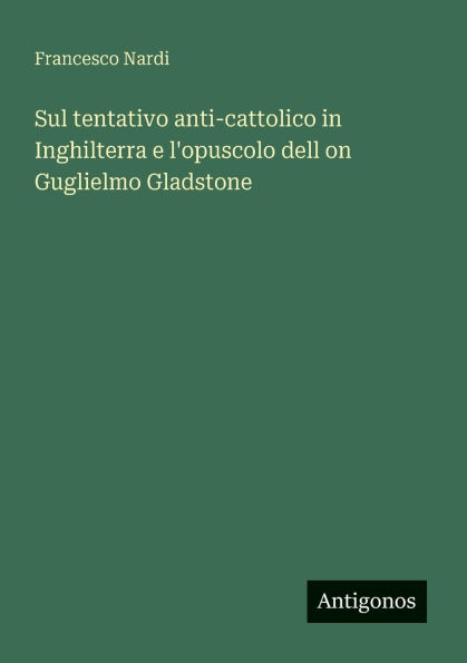 Sul tentativo anti-cattolico Inghilterra e l'opuscolo dell on Guglielmo Gladstone