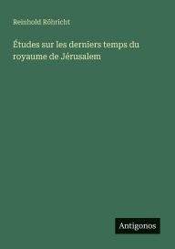 Title: Ã¯Â¿Â½tudes sur les derniers temps du royaume de JÃ¯Â¿Â½rusalem, Author: Reinhold RÃÂÂhricht