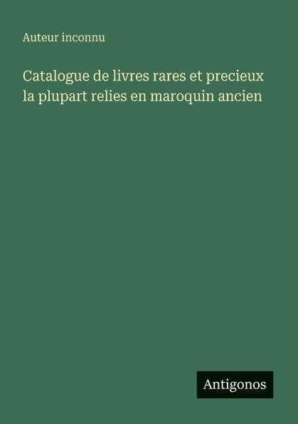 Catalogue de livres rares et precieux la plupart relies en maroquin ancien