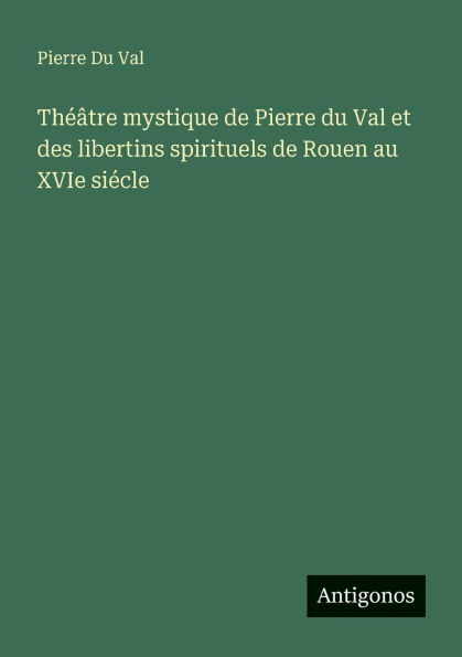 ThÃ¯Â¿Â½Ã¯Â¿Â½tre mystique de Pierre du Val et des libertins spirituels de Rouen au XVIe siÃ¯Â¿Â½cle