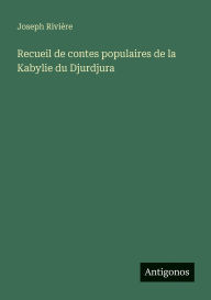 Title: Recueil de contes populaires de la Kabylie du Djurdjura, Author: Joseph RiviÃÂÂre