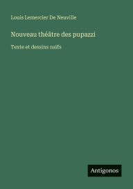 Title: Nouveau thÃ¯Â¿Â½Ã¯Â¿Â½tre des pupazzi: Texte et dessins naÃ¯Â¿Â½fs, Author: Louis Lemercier De Neuville