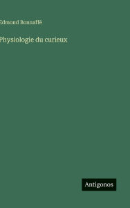 Title: Physiologie du curieux, Author: Edmond BonnaffÃÂÂ