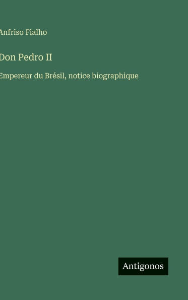 Don Pedro II: Empereur du BrÃ¯Â¿Â½sil, notice biographique