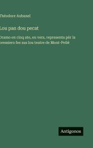 Title: Lou pan dou pecat: Dramo en cinq ate, en vers, representa pÃ¯Â¿Â½r la premiero fes sus lou teatre de Mont-PeliÃ¯Â¿Â½, Author: ThÃÂÂodore Aubanel