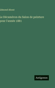 Title: Le DÃ¯Â¿Â½camÃ¯Â¿Â½ron du Salon de peinture pour l'annÃ¯Â¿Â½e 1881, Author: Edmond About