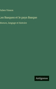 Title: Les Basques et le pays Basque: Moeurs, langage et histoire, Author: Julien Vinson