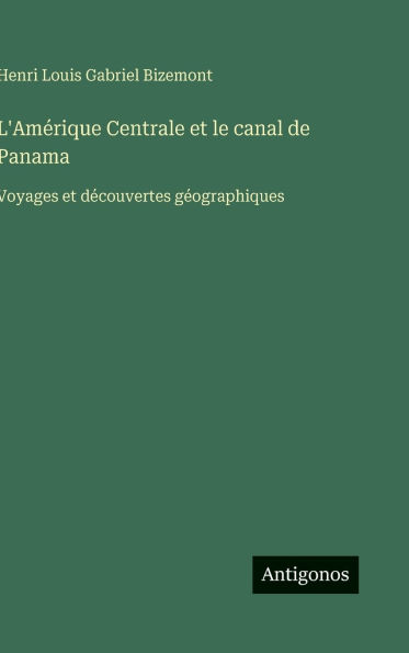 L'AmÃ¯Â¿Â½rique Centrale et le canal de Panama: Voyages et dÃ¯Â¿Â½couvertes gÃ¯Â¿Â½ographiques