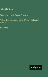 Title: Ã¯Â¿Â½tat civil da̓rtistes franÃ¯Â¿Â½ais: Billets de̓nterrement ou de dÃ¯Â¿Â½cÃ¯Â¿Â½s depuis 1823 jusqua̓̀ nos jours, Author: Hubert LaVigne