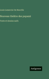Title: Nouveau thÃ¯Â¿Â½Ã¯Â¿Â½tre des pupazzi: Texte et dessins naÃ¯Â¿Â½fs, Author: Louis Lemercier De Neuville