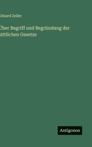 Title: ï¿½ber Begriff und Begrï¿½ndung der sittlichen Gesetze, Author: Eduard Zeller