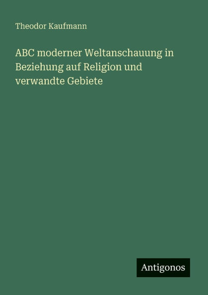 ABC moderner Weltanschauung in Beziehung auf Religion und verwandte Gebiete