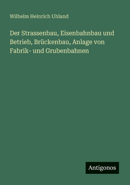 Der Strassenbau, Eisenbahnbau und Betrieb, Brï¿½ckenbau, Anlage von Fabrik- und Grubenbahnen