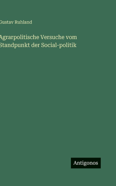 Agrarpolitische Versuche vom Standpunkt der Social-politik