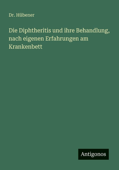 Die Diphtheritis und ihre Behandlung, nach eigenen Erfahrungen am Krankenbett