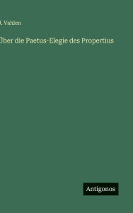 Title: ï¿½ber die Paetus-Elegie des Propertius, Author: J Vahlen