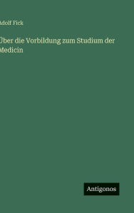 Title: ï¿½ber die Vorbildung zum Studium der Medicin, Author: Adolf Fick